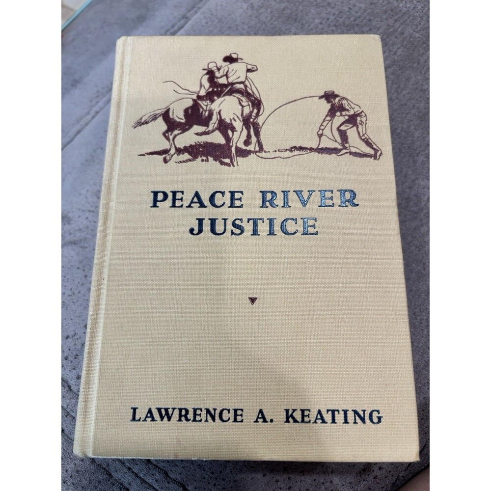 Peace River Justice Lawrence A Keating 1932 Edward J Clode Western Hardcover